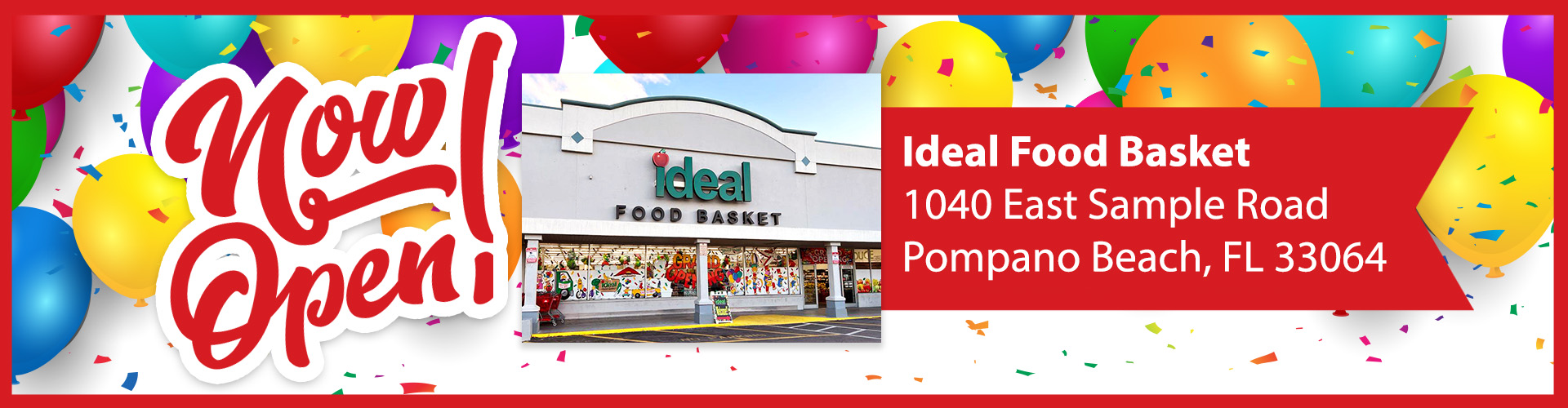 Now Open! Ideal Food Basket 1040 East Sample Road Pompano Beach Florida 33064 Get Directions to Location