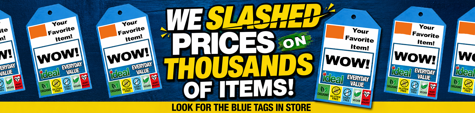 Grocery store promotional banner reading 'We slashed prices on thousands of items! Look for the blue tags in store.' The background shows blue price tags that read 'Your Favorite Item! WOW! ideal Everyday Value' with icons for organic, gluten-free, dairy-free, vegan, and heart-healthy products